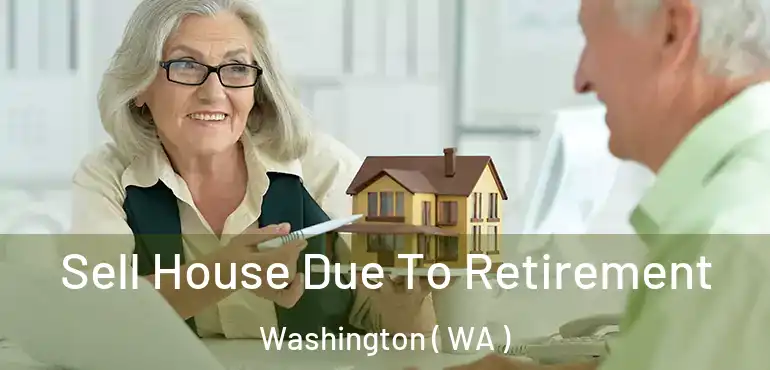  Sell House Due To Retirement Washington ( WA )