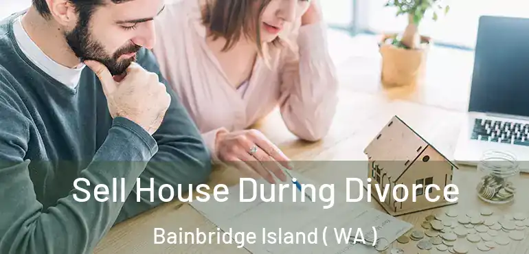  Sell House During Divorce Bainbridge Island ( WA )