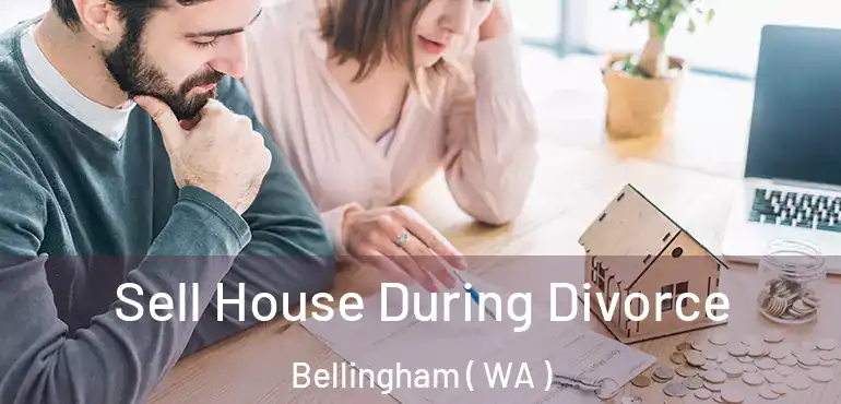  Sell House During Divorce Bellingham ( WA )
