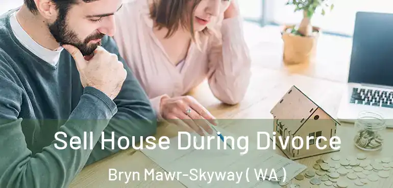  Sell House During Divorce Bryn Mawr-Skyway ( WA )
