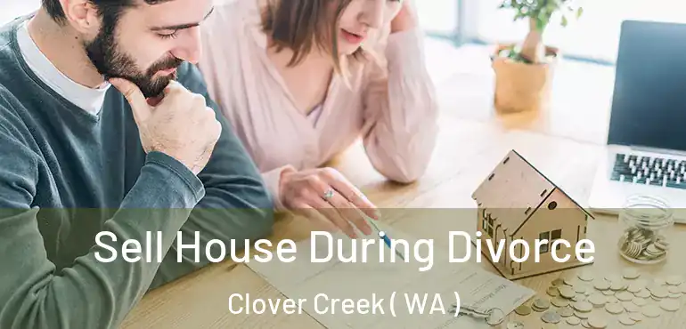  Sell House During Divorce Clover Creek ( WA )