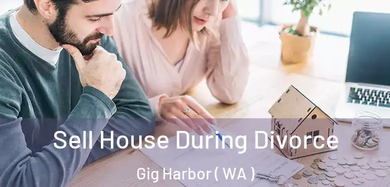  Sell House During Divorce Gig Harbor ( WA )