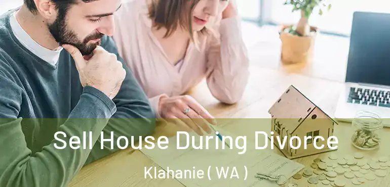  Sell House During Divorce Klahanie ( WA )