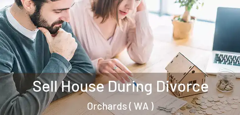  Sell House During Divorce Orchards ( WA )