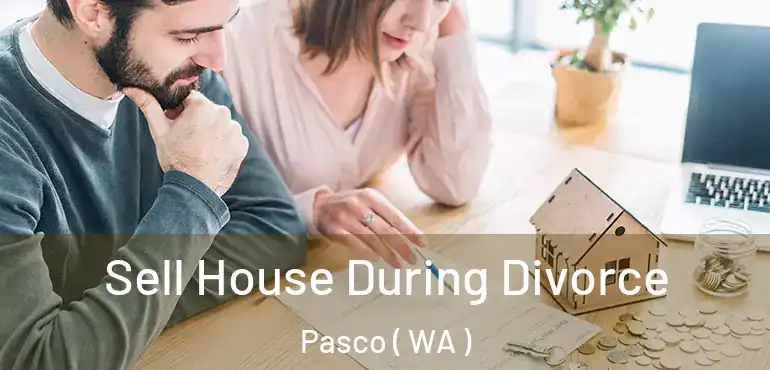  Sell House During Divorce Pasco ( WA )