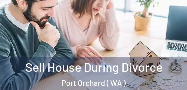  Sell House During Divorce Port Orchard ( WA )