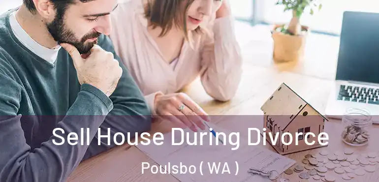  Sell House During Divorce Poulsbo ( WA )