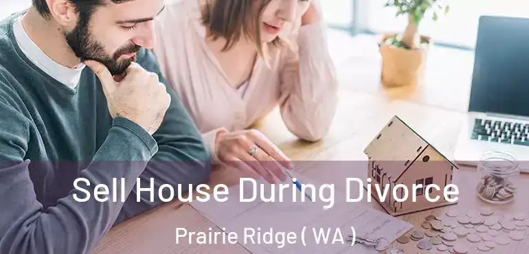  Sell House During Divorce Prairie Ridge ( WA )
