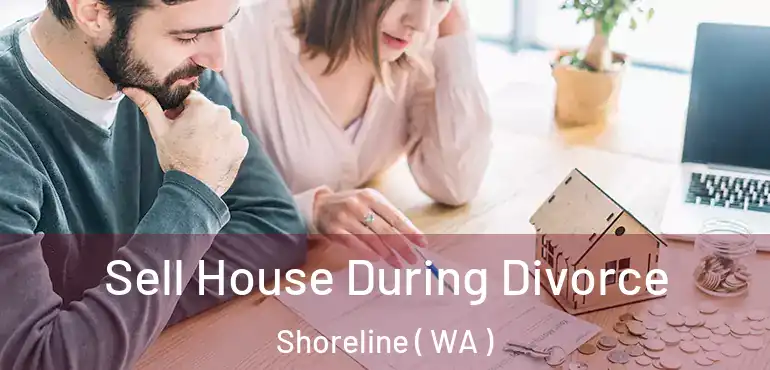  Sell House During Divorce Shoreline ( WA )
