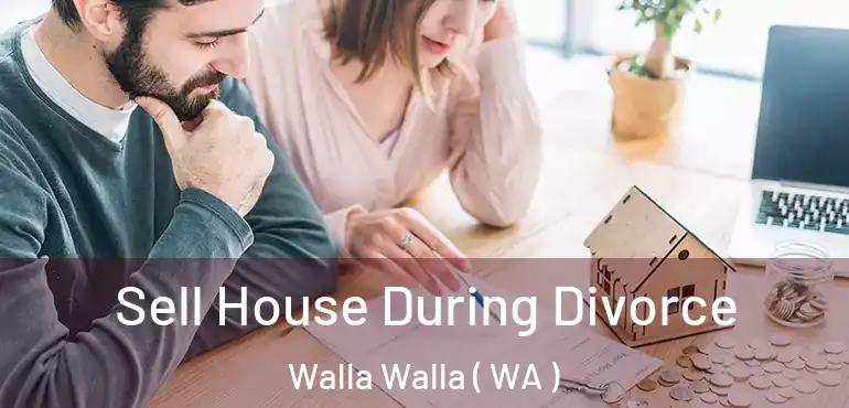  Sell House During Divorce Walla Walla ( WA )