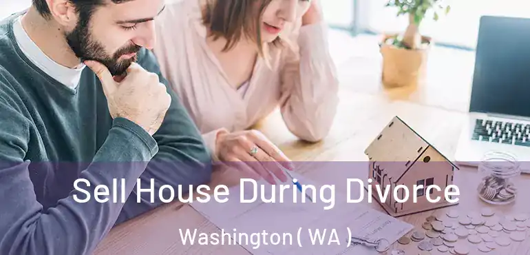  Sell House During Divorce Washington ( WA )