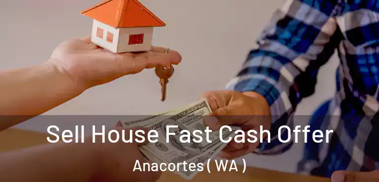  Sell House Fast Cash Offer Anacortes ( WA )