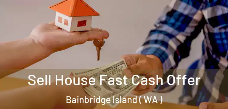  Sell House Fast Cash Offer Bainbridge Island ( WA )