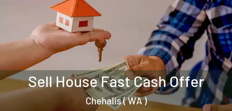  Sell House Fast Cash Offer Chehalis ( WA )