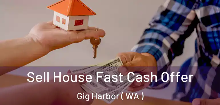  Sell House Fast Cash Offer Gig Harbor ( WA )