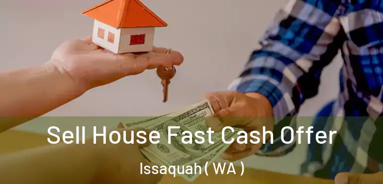  Sell House Fast Cash Offer Issaquah ( WA )