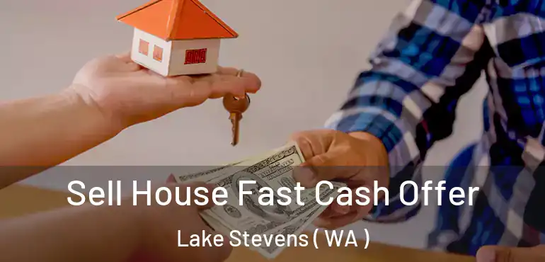  Sell House Fast Cash Offer Lake Stevens ( WA )