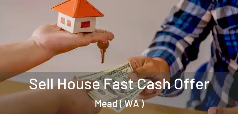  Sell House Fast Cash Offer Mead ( WA )