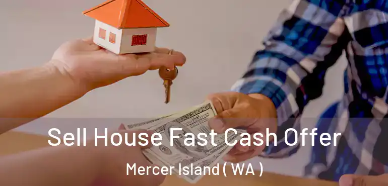  Sell House Fast Cash Offer Mercer Island ( WA )
