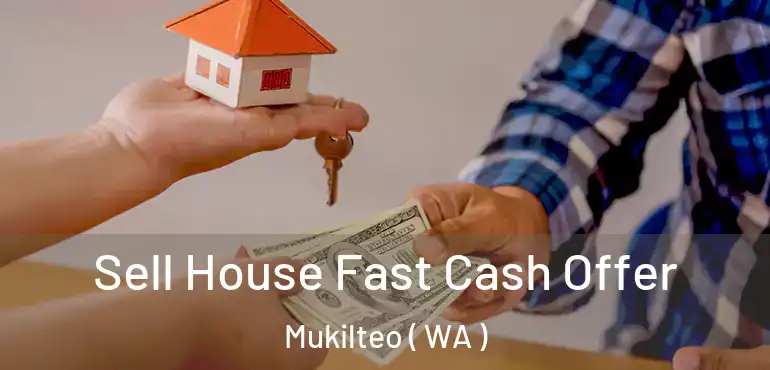 Sell House Fast Cash Offer Mukilteo ( WA )