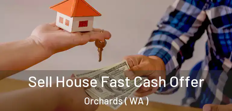  Sell House Fast Cash Offer Orchards ( WA )