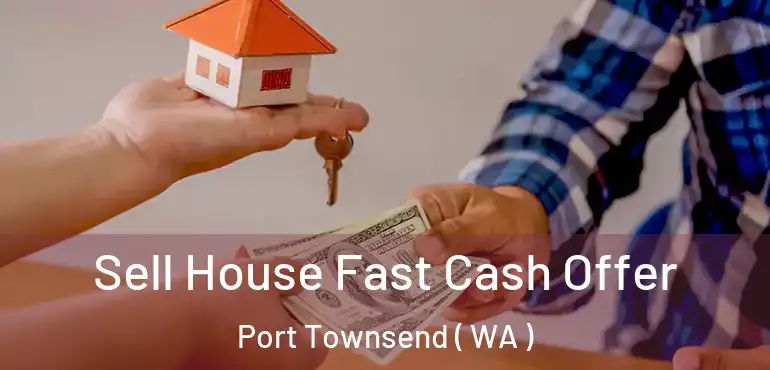  Sell House Fast Cash Offer Port Townsend ( WA )
