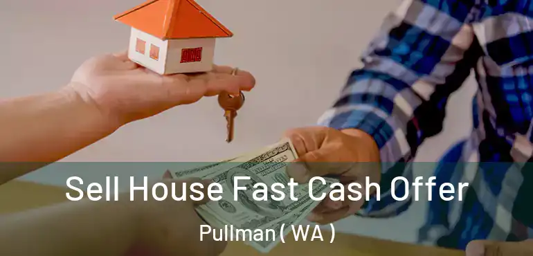  Sell House Fast Cash Offer Pullman ( WA )