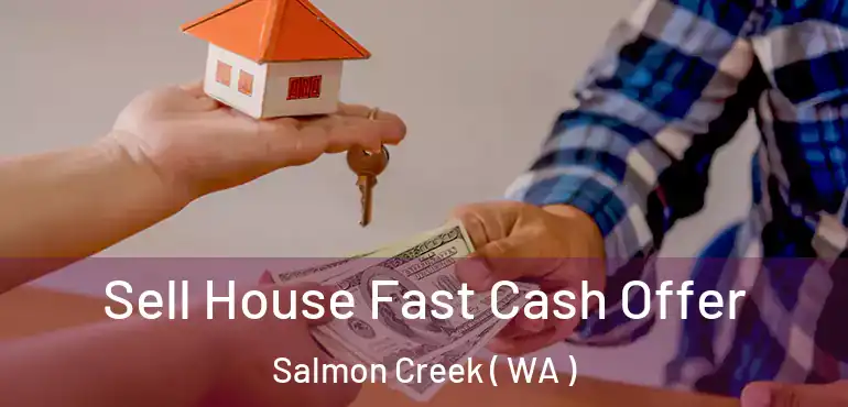  Sell House Fast Cash Offer Salmon Creek ( WA )