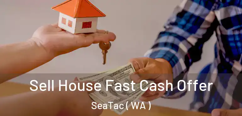  Sell House Fast Cash Offer SeaTac ( WA )