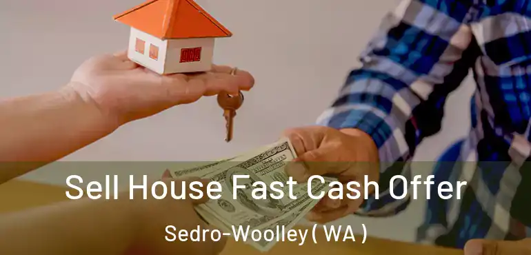  Sell House Fast Cash Offer Sedro-Woolley ( WA )