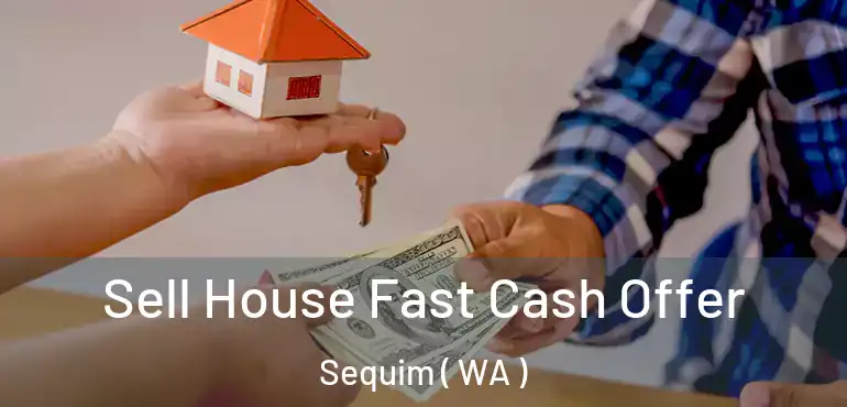  Sell House Fast Cash Offer Sequim ( WA )