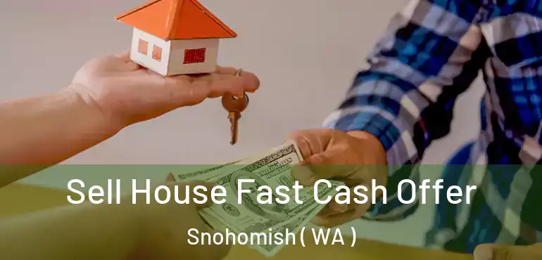  Sell House Fast Cash Offer Snohomish ( WA )