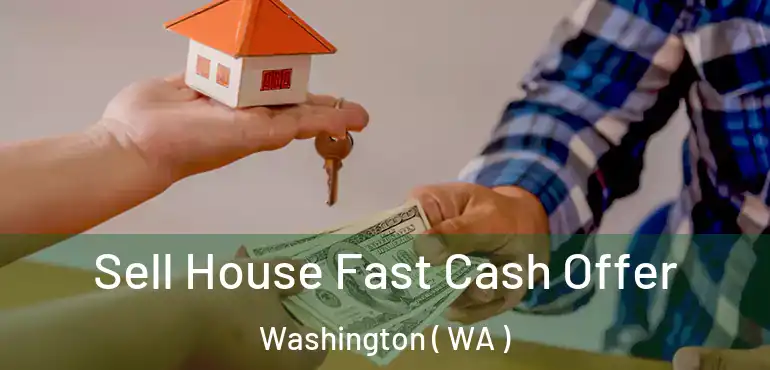  Sell House Fast Cash Offer Washington ( WA )