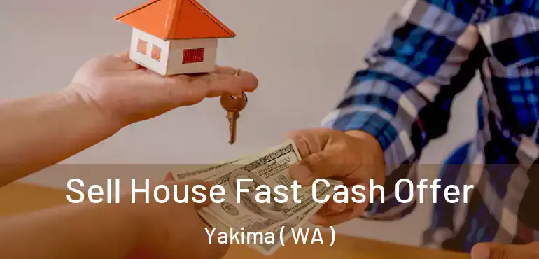  Sell House Fast Cash Offer Yakima ( WA )