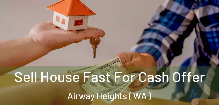  Sell House Fast For Cash Offer Airway Heights ( WA )