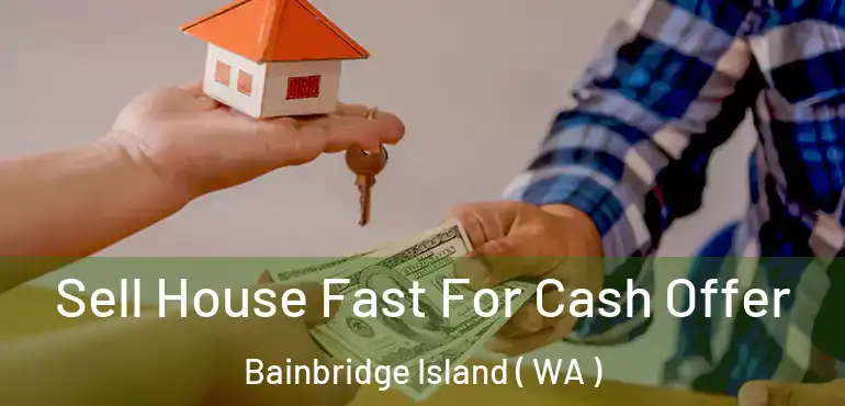  Sell House Fast For Cash Offer Bainbridge Island ( WA )