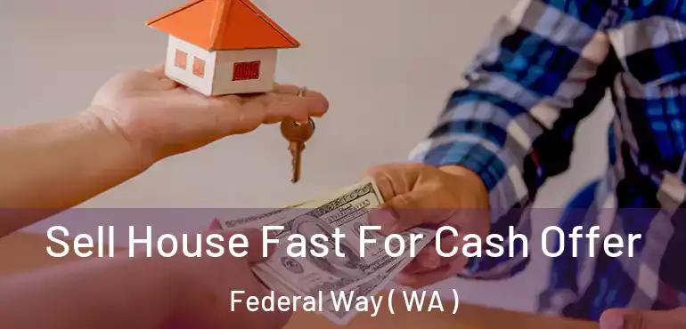  Sell House Fast For Cash Offer Federal Way ( WA )