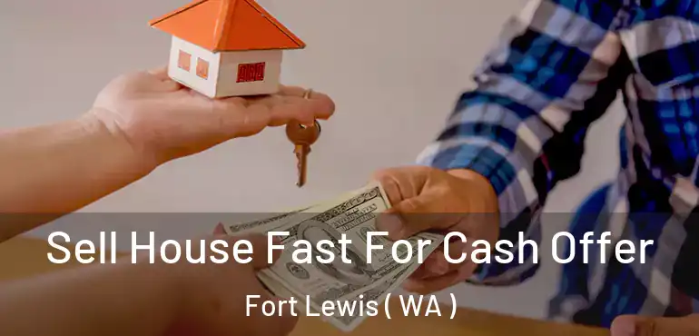  Sell House Fast For Cash Offer Fort Lewis ( WA )