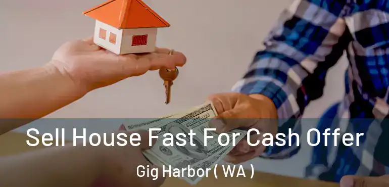  Sell House Fast For Cash Offer Gig Harbor ( WA )