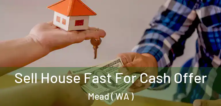  Sell House Fast For Cash Offer Mead ( WA )