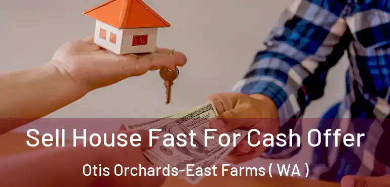  Sell House Fast For Cash Offer Otis Orchards-East Farms ( WA )