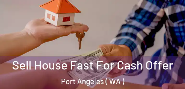  Sell House Fast For Cash Offer Port Angeles ( WA )
