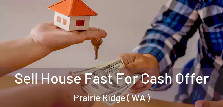  Sell House Fast For Cash Offer Prairie Ridge ( WA )