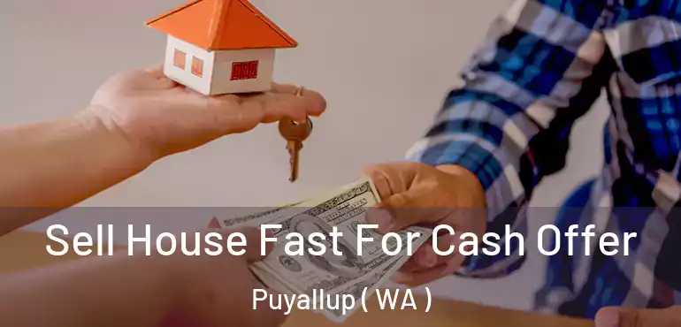  Sell House Fast For Cash Offer Puyallup ( WA )