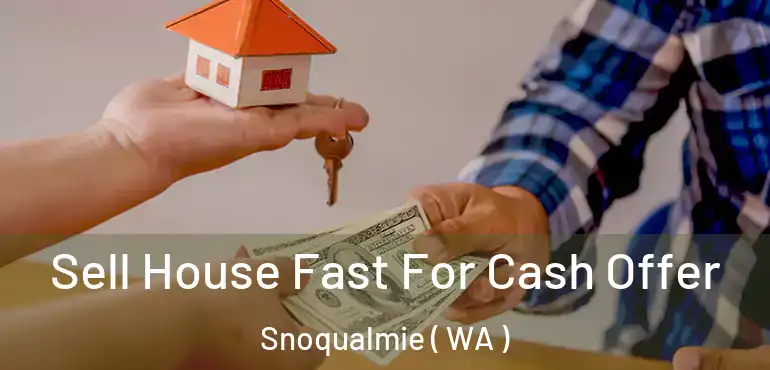  Sell House Fast For Cash Offer Snoqualmie ( WA )