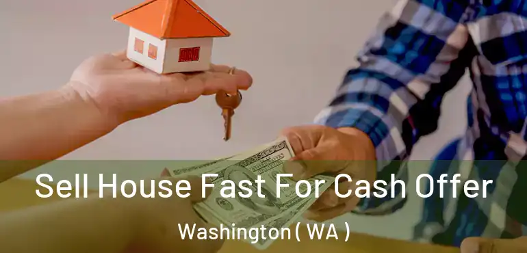  Sell House Fast For Cash Offer Washington ( WA )