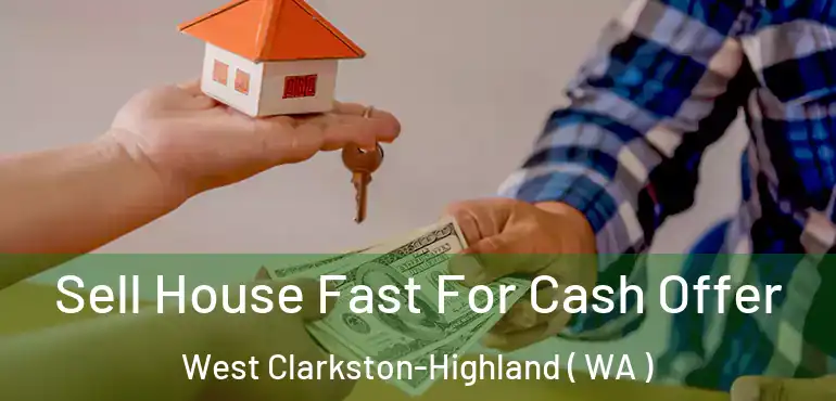  Sell House Fast For Cash Offer West Clarkston-Highland ( WA )