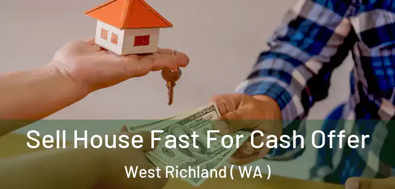  Sell House Fast For Cash Offer West Richland ( WA )