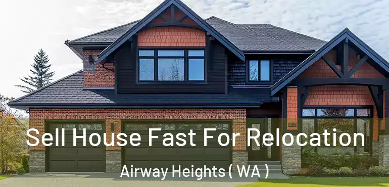  Sell House Fast For Relocation Airway Heights ( WA )
