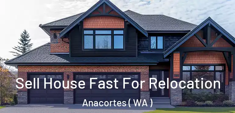  Sell House Fast For Relocation Anacortes ( WA )